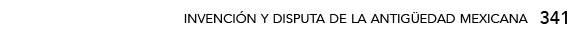 341,invención y disputa de la antigüedad mexicana