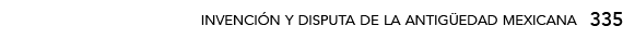 335,invención y disputa de la antigüedad mexicana