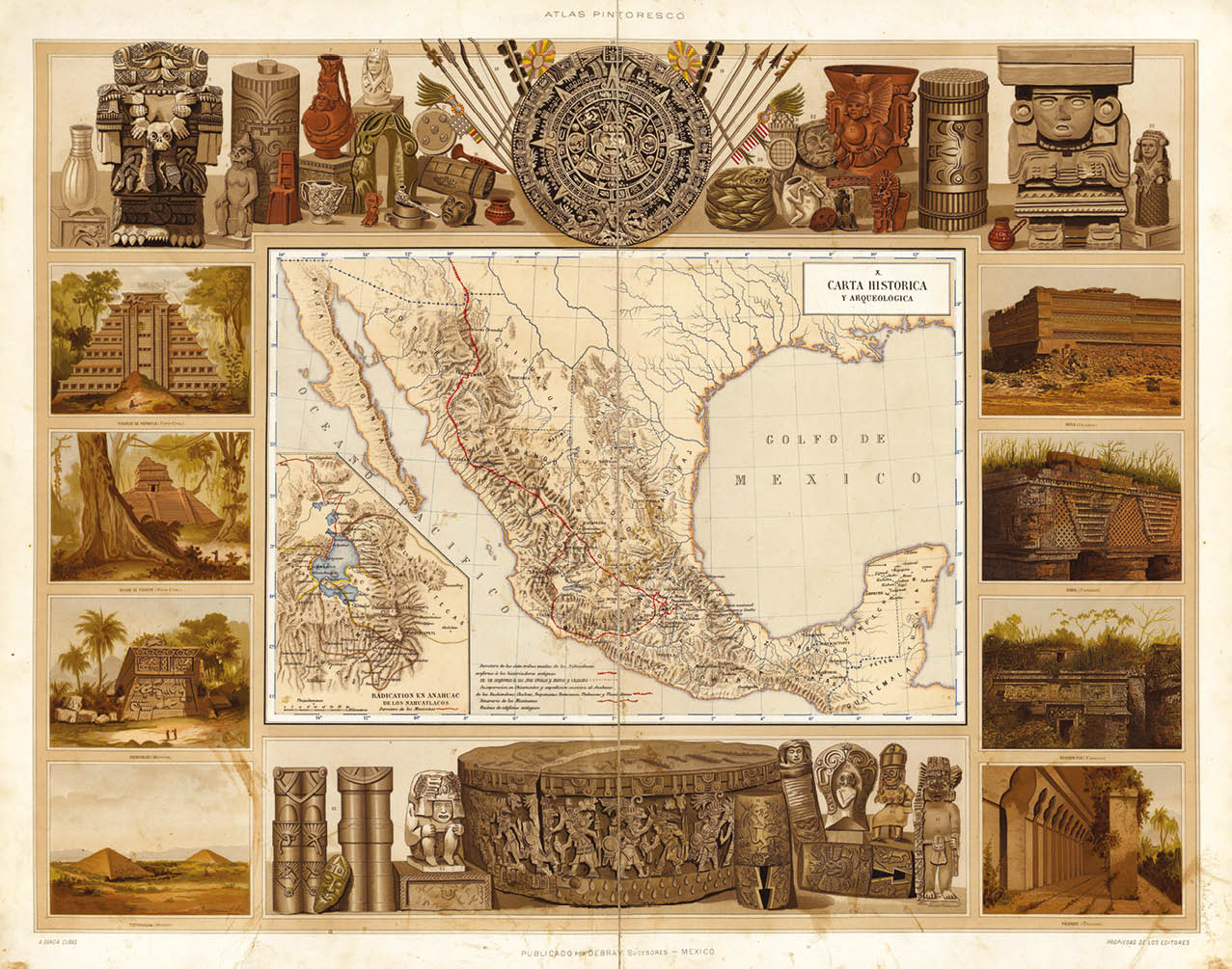 Carta histórica y arqueológica   ANTONIO GARCÍA CUBAS, ATLAS PINTORESCO E HISTÓRICO DE LOS   ESTADOS UNIDOS MEXICANOS, MÉXICO, DEBRAY Y SUCESORES   EDITORES, 1885