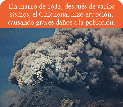 En marzo de 1982, después de varios sismos, el Chichonal hizo erupción, causando graves daños a la población