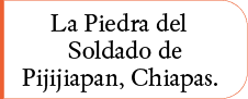 La Piedra del Soldado de Pijijiapan, Chiapas