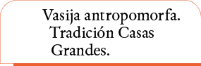 Vasija antropomorfa  Tradición Casas Grandes