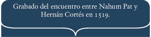 Grabado del encuentro entre Nahum Pat y Hernán Cortés en 1519