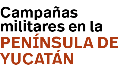 península de Yucatán,Campañas militares en la