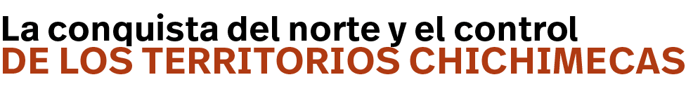 de los territorios chichimecas,La conquista del norte y el contro