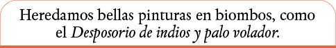 Heredamos bellas pinturas en biombos, como el Desposorio de indios y palo volador