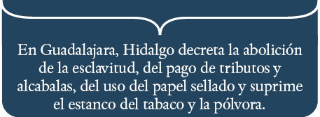 En Guadalajara, Hidalgo decreta la abolición de la esclavitud, del pago de tributos y alcabalas, del uso del papel se   