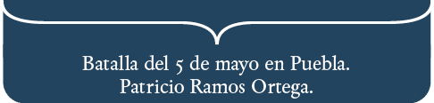 Batalla del 5 de mayo en Puebla  Patricio Ramos Ortega 