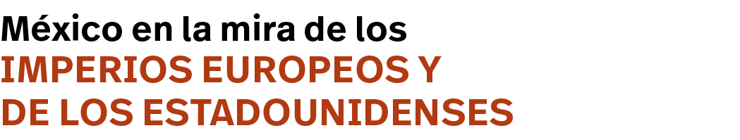 Imperios europeos y de los estadounidenses,México en la mira de lo
