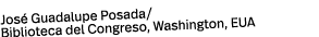 José Guadalupe Posada  Biblioteca del Congreso, Washington, EUA