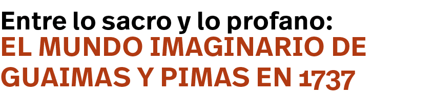 el mundo imaginario de guaimas y pimas en 1737,Entre lo sacro y lo profano: