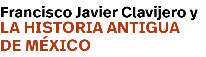 la Historia antigua de México,Francisco Javier Clavijero y