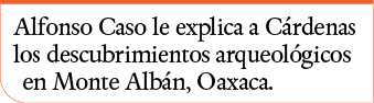 Alfonso Caso le explica a Cárdenas los descubrimientos arqueológicos en Monte Albán, Oaxaca