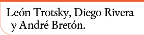 León Trotsky, Diego Rivera y André Bretón